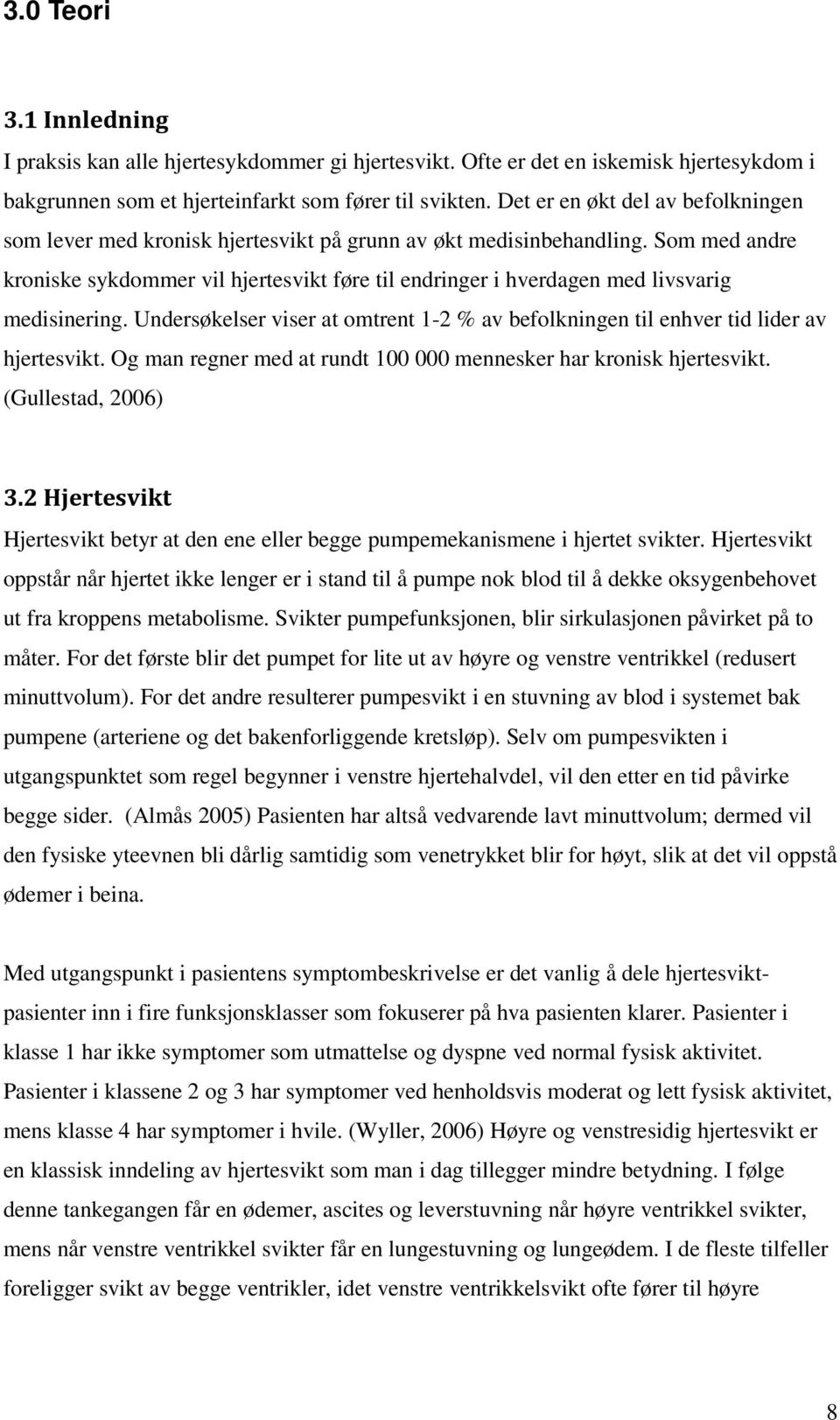 Som med andre kroniske sykdommer vil hjertesvikt føre til endringer i hverdagen med livsvarig medisinering. Undersøkelser viser at omtrent 1-2 % av befolkningen til enhver tid lider av hjertesvikt.