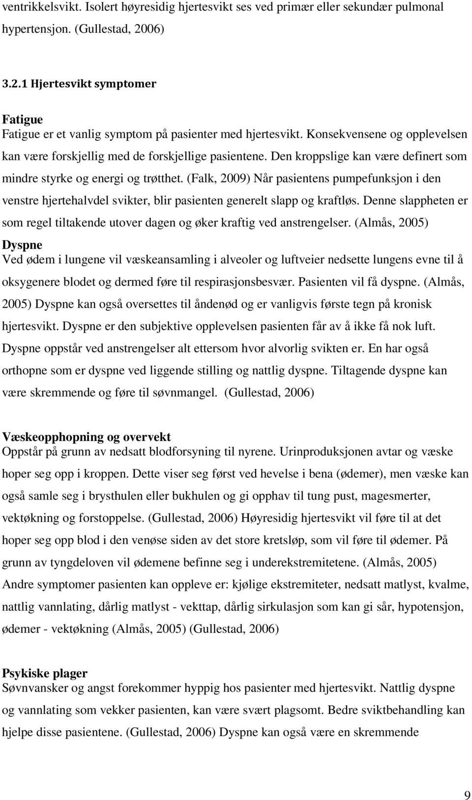 Den kroppslige kan være definert som mindre styrke og energi og trøtthet. (Falk, 2009) Når pasientens pumpefunksjon i den venstre hjertehalvdel svikter, blir pasienten generelt slapp og kraftløs.