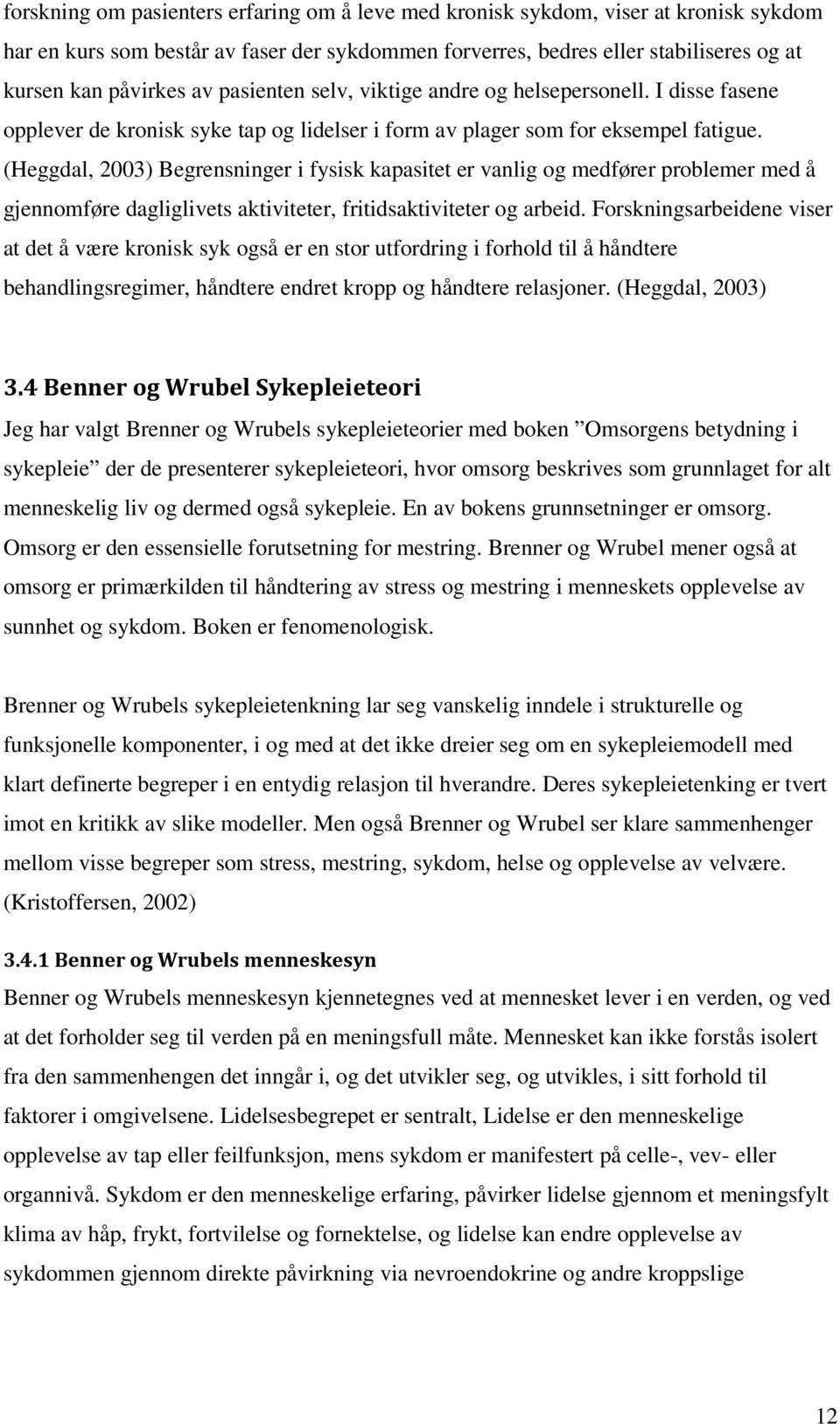 (Heggdal, 2003) Begrensninger i fysisk kapasitet er vanlig og medfører problemer med å gjennomføre dagliglivets aktiviteter, fritidsaktiviteter og arbeid.