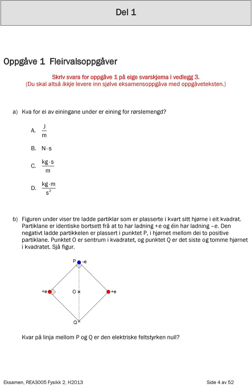 J m Ns kg s m kg m s b) Figuren under viser tre ladde partiklar som er plasserte i kvart sitt hjørne i eit kvadrat.