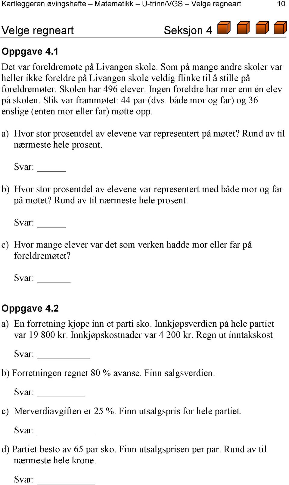 Slik var frammøtet: 44 par (dvs. både mor og far) og 36 enslige (enten mor eller far) møtte opp. a) Hvor stor prosentdel av elevene var representert på møtet? Rund av til nærmeste hele prosent.