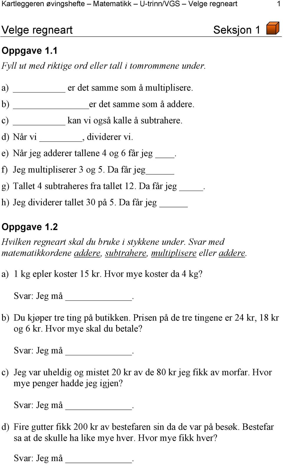 Da får jeg g) Tallet 4 subtraheres fra tallet 12. Da får jeg. h) Jeg dividerer tallet 30 på 5. Da får jeg Oppgave 1.2 Hvilken regneart skal du bruke i stykkene under.