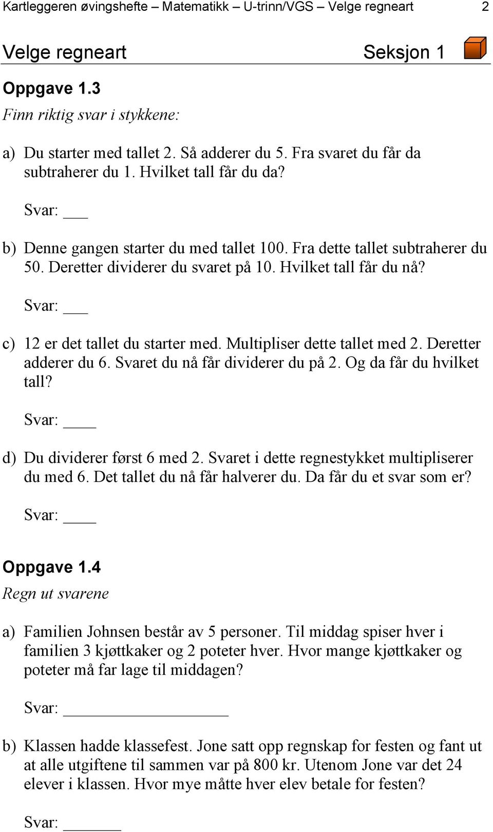 Hvilket tall får du nå? Svar: c) 12 er det tallet du starter med. Multipliser dette tallet med 2. Deretter adderer du 6. Svaret du nå får dividerer du på 2. Og da får du hvilket tall?