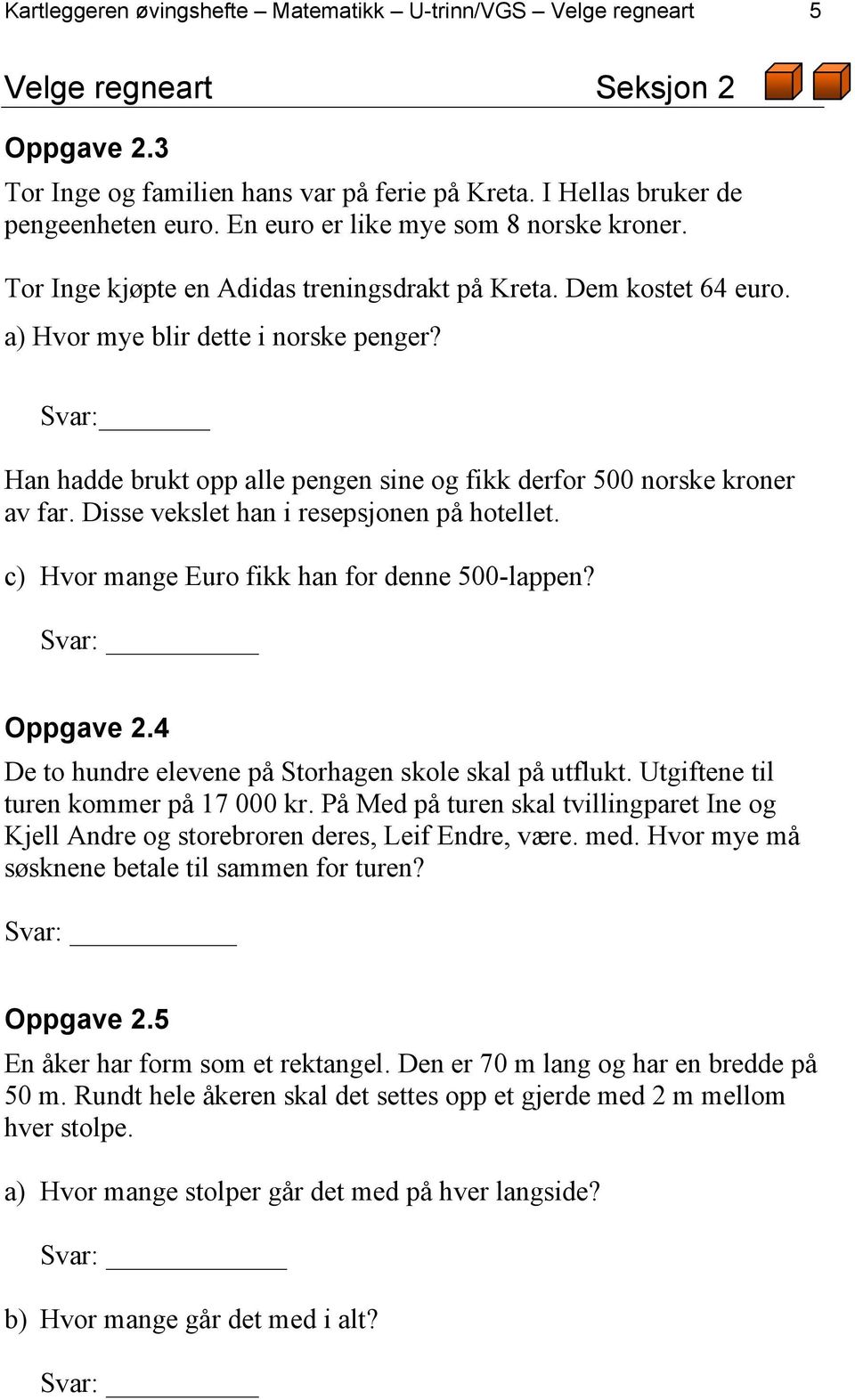 Svar: Han hadde brukt opp alle pengen sine og fikk derfor 500 norske kroner av far. Disse vekslet han i resepsjonen på hotellet. c) Hvor mange Euro fikk han for denne 500-lappen? _ Oppgave 2.