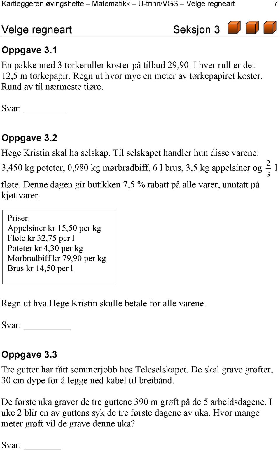 Til selskapet handler hun disse varene: 2 3,450 kg poteter, 0,980 kg mørbradbiff, 6 l brus, 3,5 kg appelsiner og l 3 fløte. Denne dagen gir butikken 7,5 % rabatt på alle varer, unntatt på kjøttvarer.