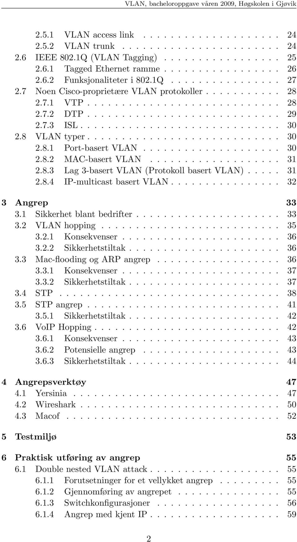 8 VLAN typer............................ 30 2.8.1 Port-basert VLAN.................... 30 2.8.2 MAC-basert VLAN................... 31 2.8.3 Lag 3-basert VLAN (Protokoll basert VLAN)..... 31 2.8.4 IP-multicast basert VLAN.