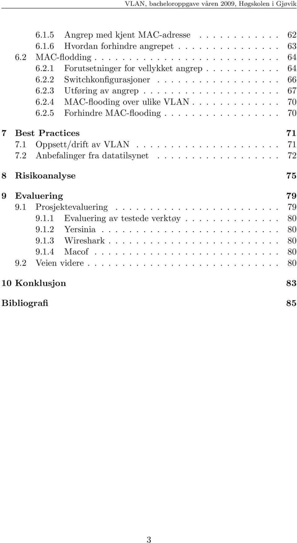 1 Oppsett/drift av VLAN..................... 71 7.2 Anbefalinger fra datatilsynet.................. 72 8 Risikoanalyse 75 9 Evaluering 79 9.1 Prosjektevaluering........................ 79 9.1.1 Evaluering av testede verktøy.