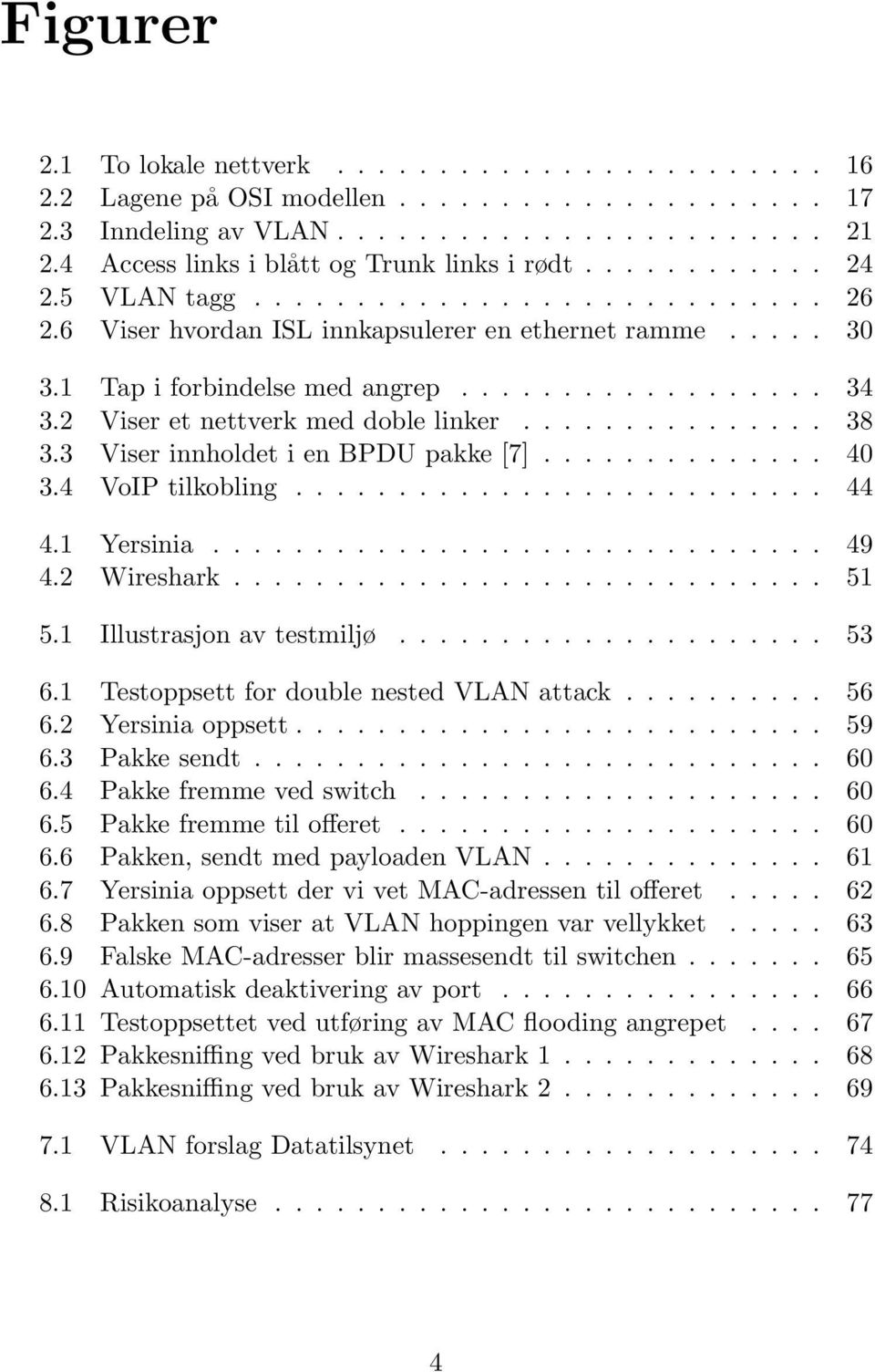 ................. 34 3.2 Viser et nettverk med doble linker............... 38 3.3 Viser innholdet i en BPDU pakke [7].............. 40 3.4 VoIP tilkobling.......................... 44 4.1 Yersinia.