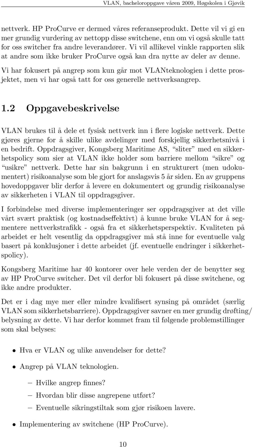 Vi har fokusert på angrep som kun går mot VLANteknologien i dette prosjektet, men vi har også tatt for oss generelle nettverksangrep. 1.