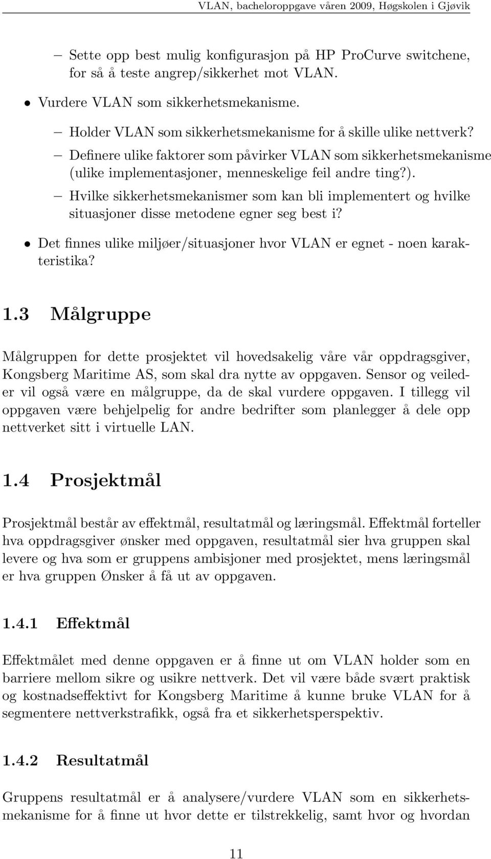 Hvilke sikkerhetsmekanismer som kan bli implementert og hvilke situasjoner disse metodene egner seg best i? Det finnes ulike miljøer/situasjoner hvor VLAN er egnet - noen karakteristika? 1.