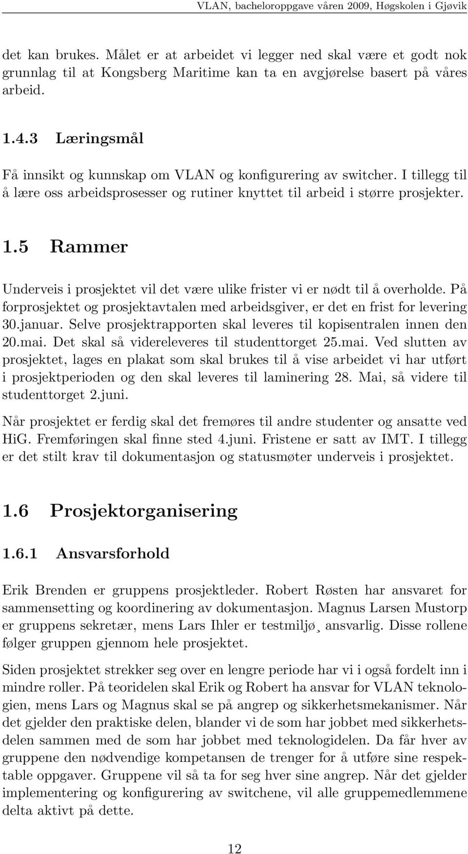 5 Rammer Underveis i prosjektet vil det være ulike frister vi er nødt til å overholde. På forprosjektet og prosjektavtalen med arbeidsgiver, er det en frist for levering 30.januar.