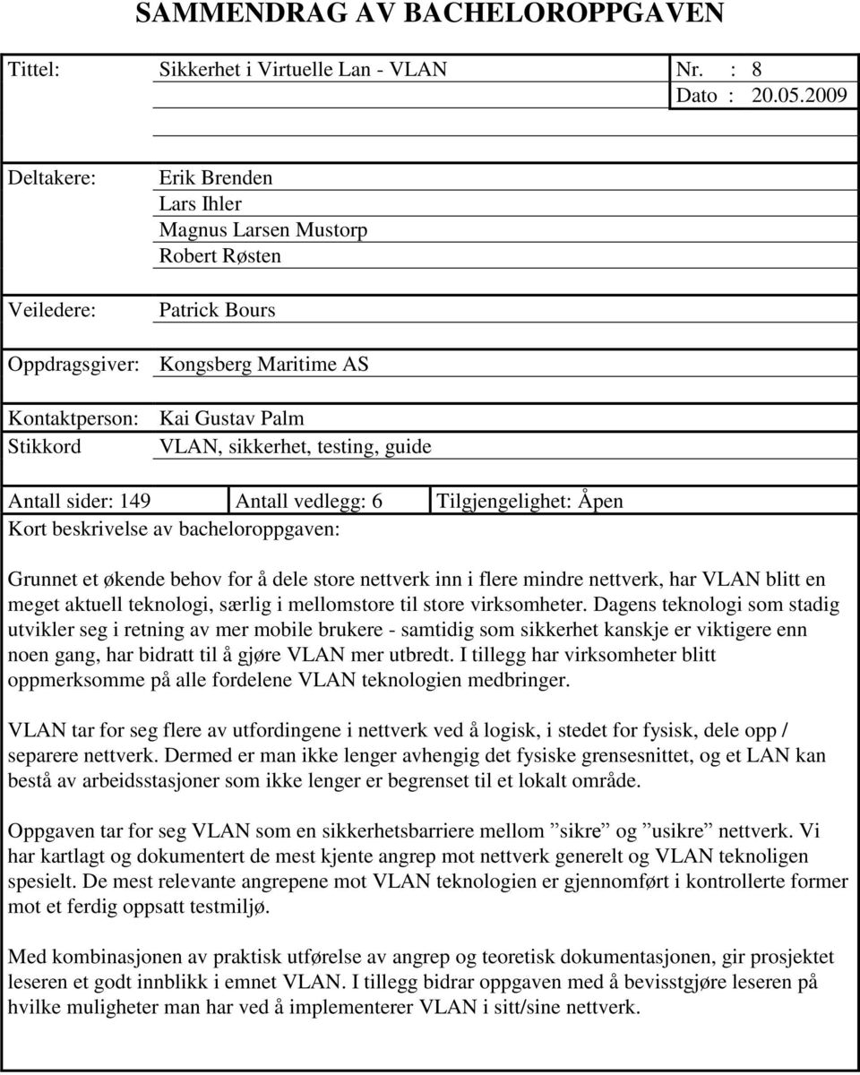 testing, guide Antall sider: 149 Antall vedlegg: 6 Tilgjengelighet: Åpen Kort beskrivelse av bacheloroppgaven: Grunnet et økende behov for å dele store nettverk inn i flere mindre nettverk, har VLAN