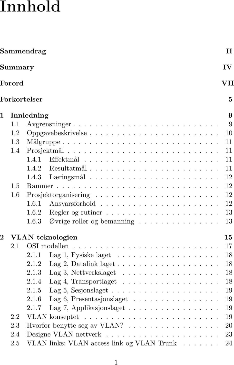 5 Rammer.............................. 12 1.6 Prosjektorganisering....................... 12 1.6.1 Ansvarsforhold...................... 12 1.6.2 Regler og rutiner..................... 13 1.6.3 Øvrige roller og bemanning.