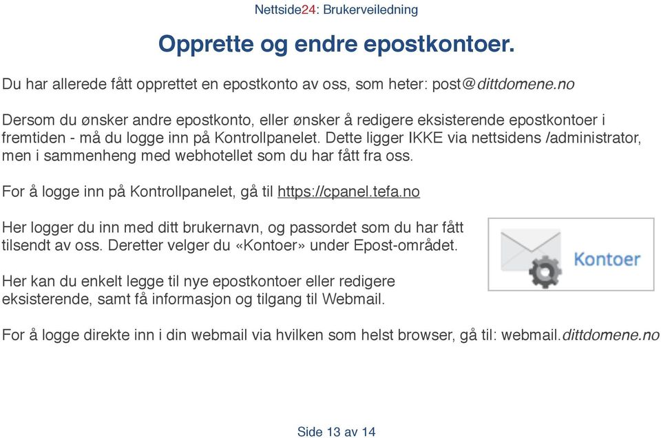 Dette ligger IKKE via nettsidens /administrator, men i sammenheng med webhotellet som du har fått fra oss. For å logge inn på Kontrollpanelet, gå til https://cpanel.tefa.