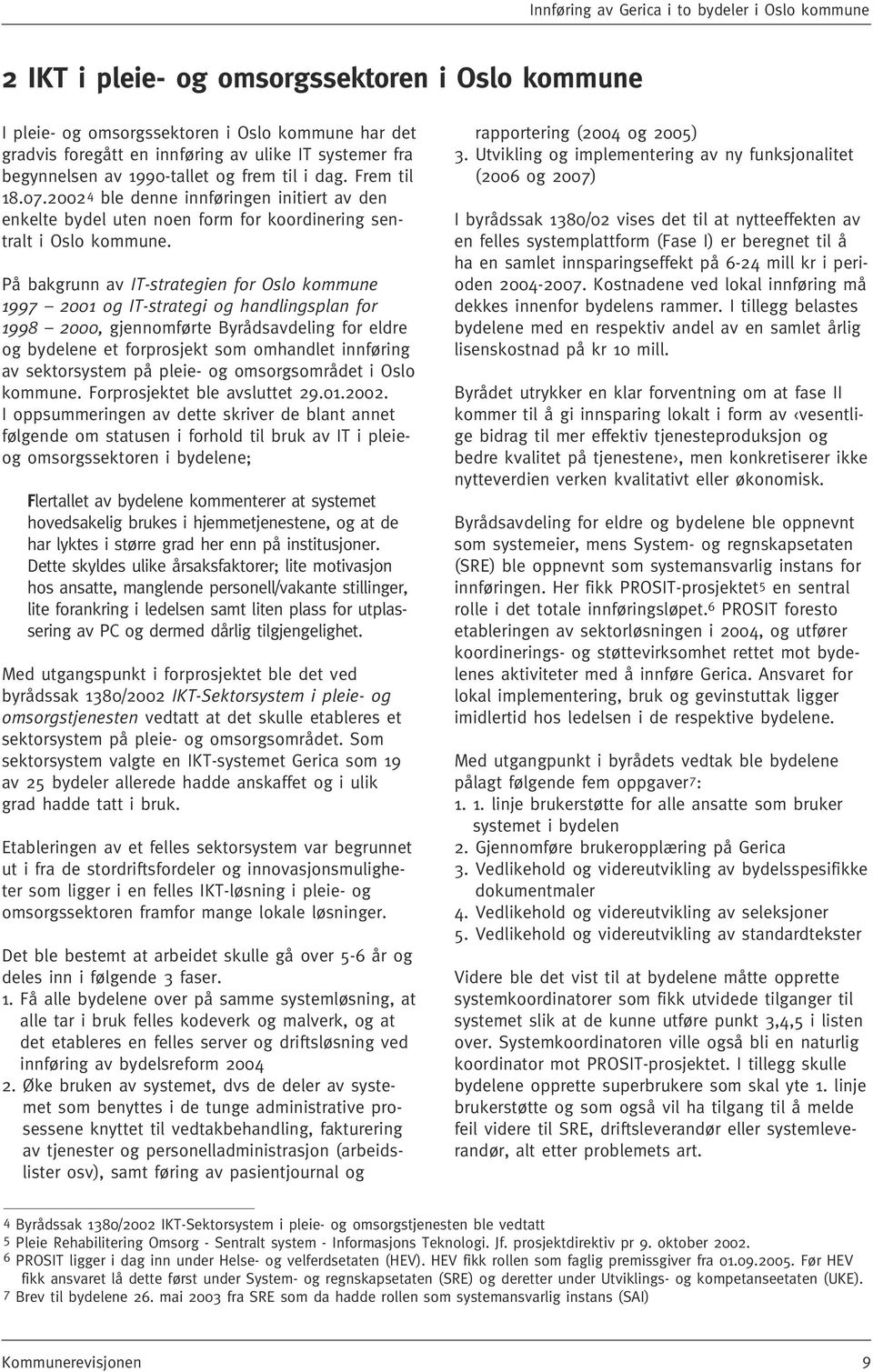 På bakgrunn av IT-strategien for Oslo kommune 1997 2001 og IT-strategi og handlingsplan for 1998 2000, gjennomførte Byrådsavdeling for eldre og bydelene et forprosjekt som omhandlet innføring av