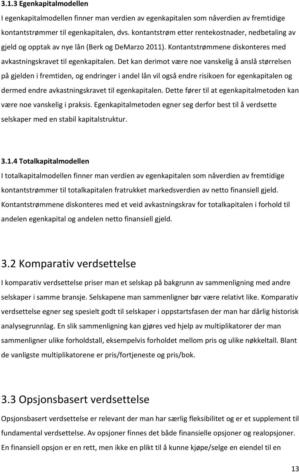 Det kan derimot være noe vanskelig å anslå størrelsen på gjelden i fremtiden, og endringer i andel lån vil også endre risikoen for egenkapitalen og dermed endre avkastningskravet til egenkapitalen.