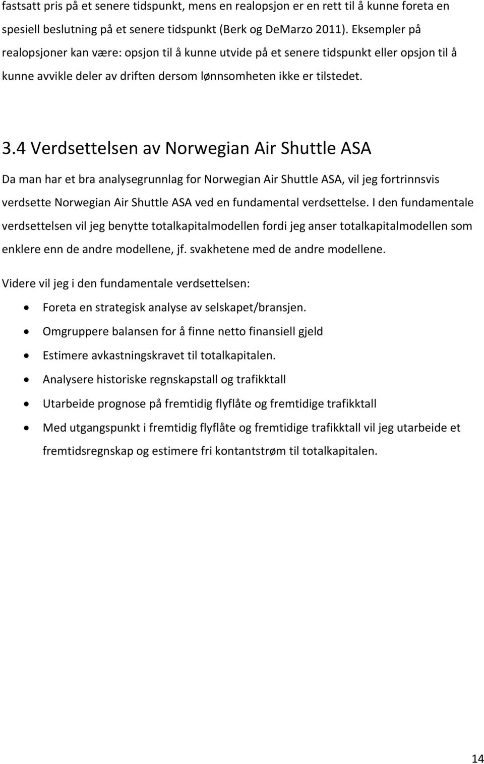 4 Verdsettelsen av Norwegian Air Shuttle ASA Da man har et bra analysegrunnlag for Norwegian Air Shuttle ASA, vil jeg fortrinnsvis verdsette Norwegian Air Shuttle ASA ved en fundamental verdsettelse.