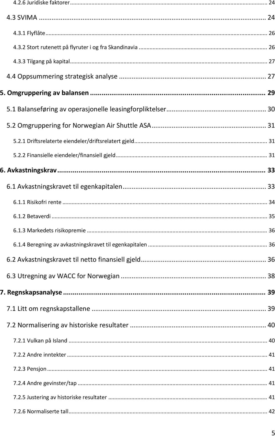 .. 31 5.2.2 Finansielle eiendeler/finansiell gjeld... 31 6. Avkastningskrav... 33 6.1 Avkastningskravet til egenkapitalen... 33 6.1.1 Risikofri rente... 34 6.1.2 Betaverdi... 35 6.1.3 Markedets risikopremie.