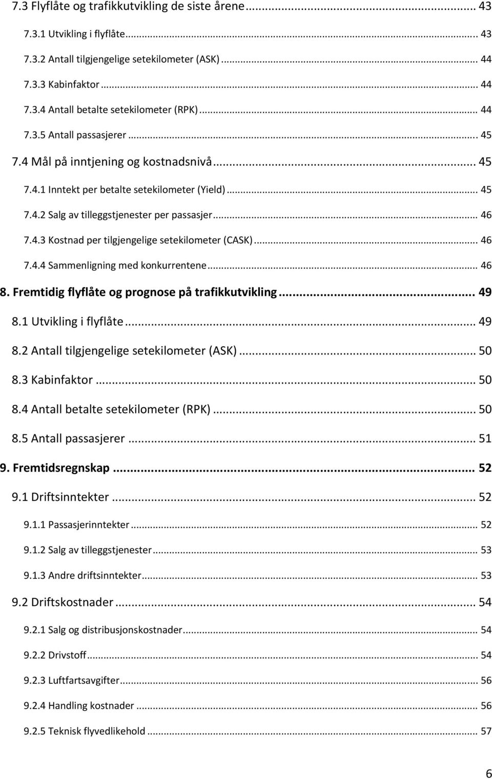 .. 46 7.4.4 Sammenligning med konkurrentene... 46 8. Fremtidig flyflåte og prognose på trafikkutvikling... 49 8.1 Utvikling i flyflåte... 49 8.2 Antall tilgjengelige setekilometer (ASK)... 50 8.