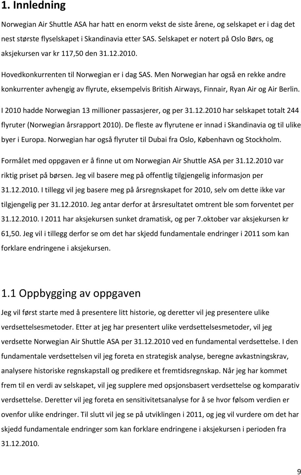 Men Norwegian har også en rekke andre konkurrenter avhengig av flyrute, eksempelvis British Airways, Finnair, Ryan Air og Air Berlin. I 2010 hadde Norwegian 13 millioner passasjerer, og per 31.12.