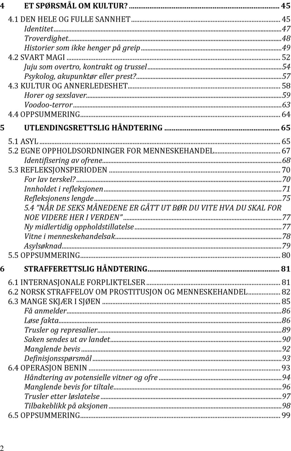 1 ASYL... 65 5.2 EGNE OPPHOLDSORDNINGER FOR MENNESKEHANDEL... 67 Identifisering av ofrene...68 5.3 REFLEKSJONSPERIODEN... 70 For lav terskel?...70 Innholdet i refleksjonen...71 Refleksjonens lengde.