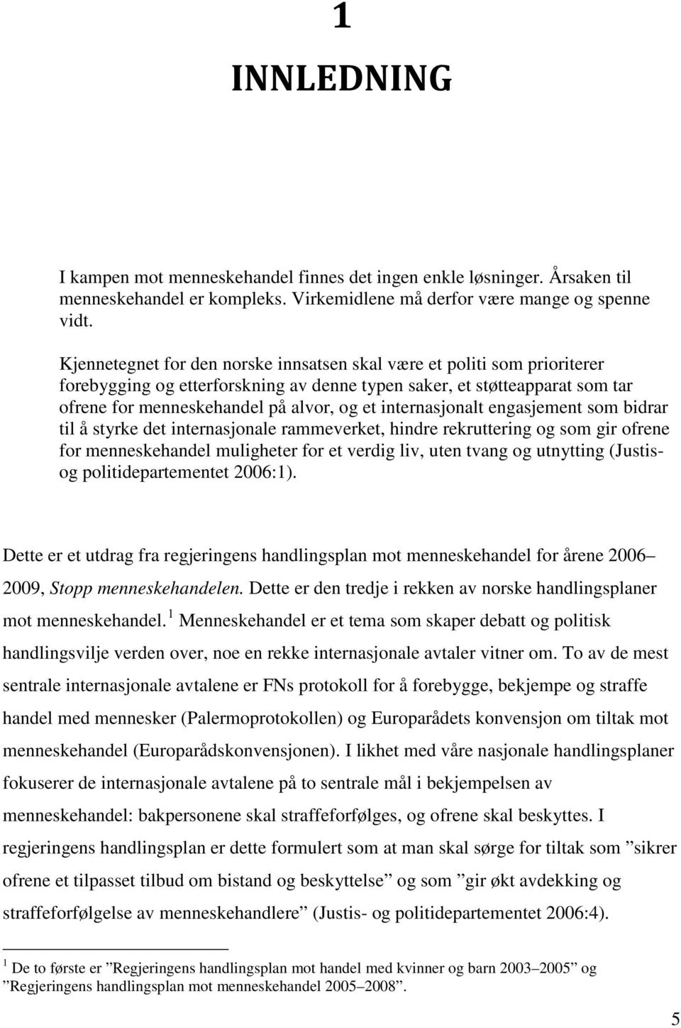 internasjonalt engasjement som bidrar til å styrke det internasjonale rammeverket, hindre rekruttering og som gir ofrene for menneskehandel muligheter for et verdig liv, uten tvang og utnytting