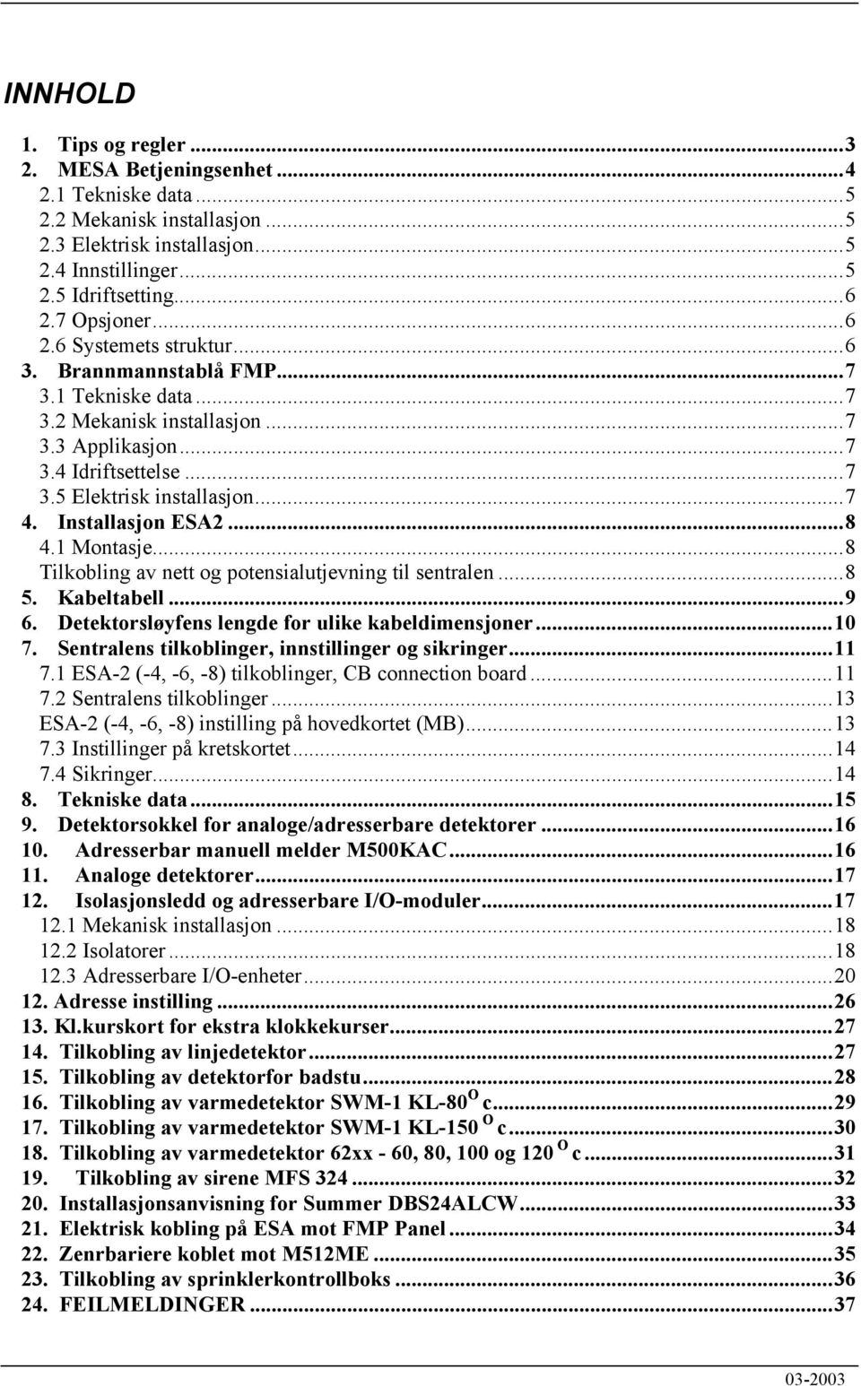 Installasjon ESA2...8 4.1 Montasje...8 Tilkobling av nett og potensialutjevning til sentralen...8 5. Kabeltabell...9 6. Detektorsløyfens lengde for ulike kabeldimensjoner...10 7.