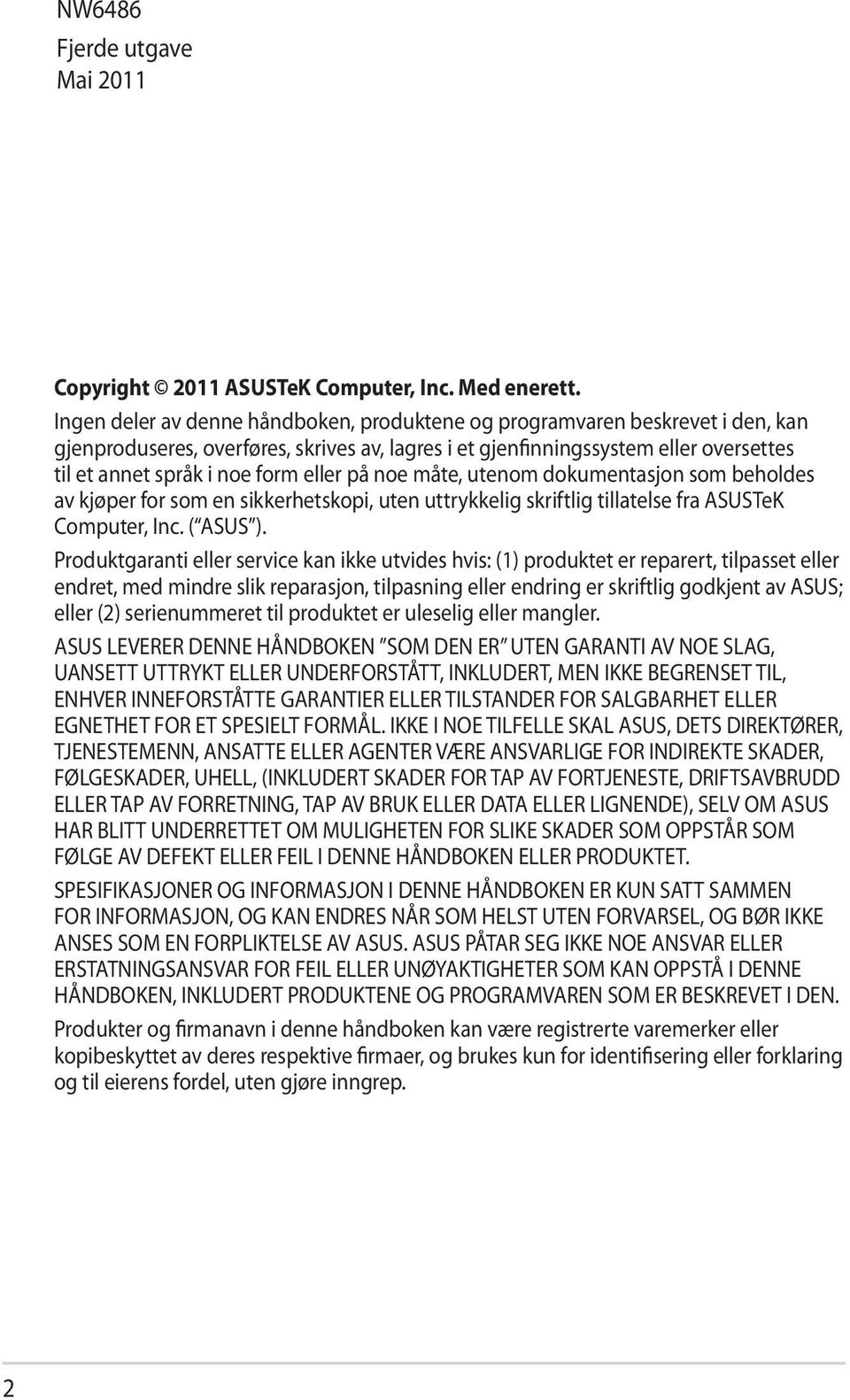 eller på noe måte, utenom dokumentasjon som beholdes av kjøper for som en sikkerhetskopi, uten uttrykkelig skriftlig tillatelse fra ASUSTeK Computer, Inc. ( ASUS ).