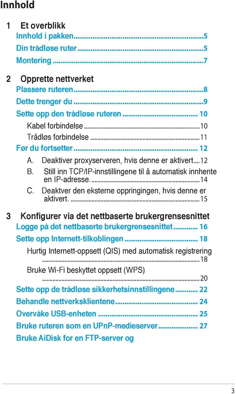 Deaktver den eksterne oppringingen, hvis denne er aktivert...15 3 Konfigurer via det nettbaserte brukergrensesnittet Logge på det nettbaserte brukergrensesnittet... 16 Sette opp Internett-tilkoblingen.