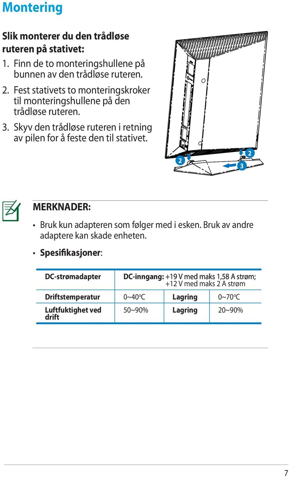 Skyv den trådløse ruteren i retning av pilen for å feste den til stativet. 2 3 2 MERKNADER: Bruk kun adapteren som følger med i esken.