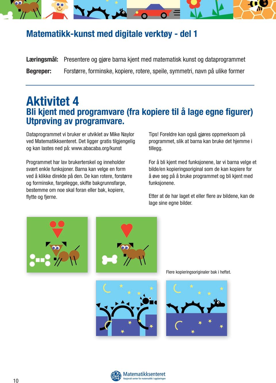 Det ligger gratis tilgjengelig og kan lastes ned på: www.abacaba.org/kunst Tips! Foreldre kan også gjøres oppmerksom på programmet, slik at barna kan bruke det hjemme i tillegg.