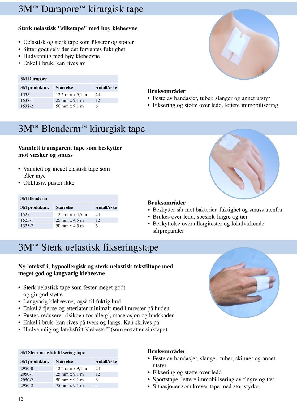 Størrelse Antall/eske 1538 12,5 mm x 9,1 m 24 1538-1 25 mm x 9,1 m 12 1538-2 50 mm x 9,1 m 6 Feste av bandasjer, tuber, slanger og annet utstyr Fiksering og støtte over ledd, lettere immobilisering