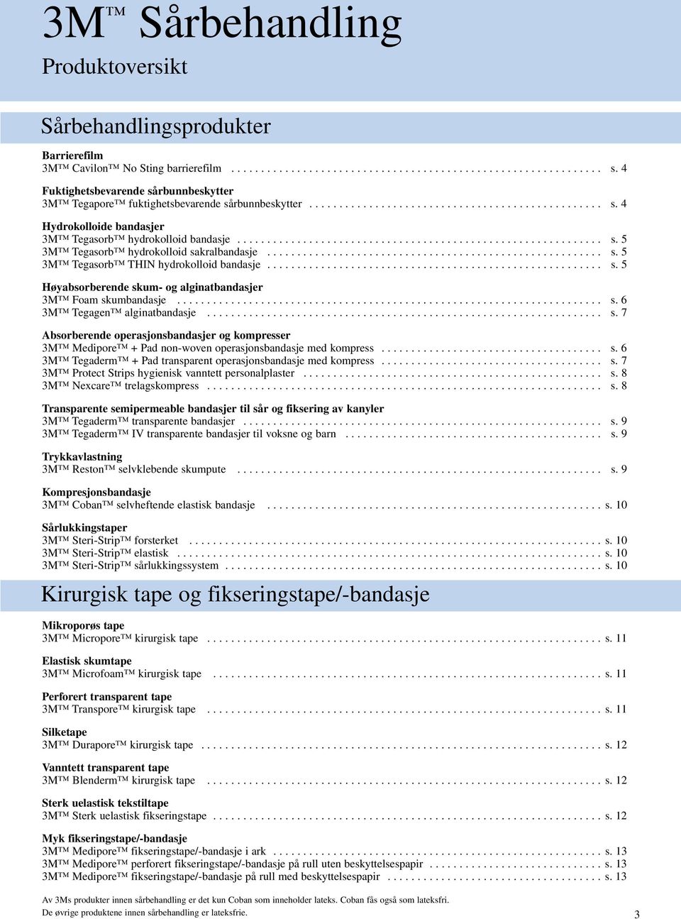 ............................................................ s. 5 3M Tegasorb hydrokolloid sakralbandasje........................................................ s. 5 3M Tegasorb THIN hydrokolloid bandasje.