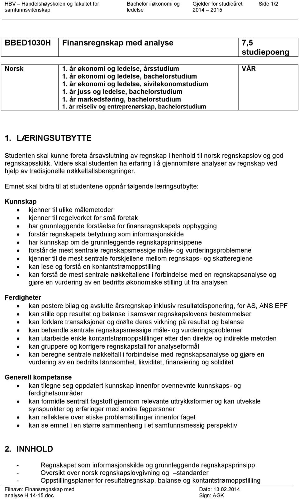 LÆRINGSUTBYTTE Studenten skal kunne foreta årsavslutning av regnskap i henhold til norsk regnskapslov og god regnskapsskikk.