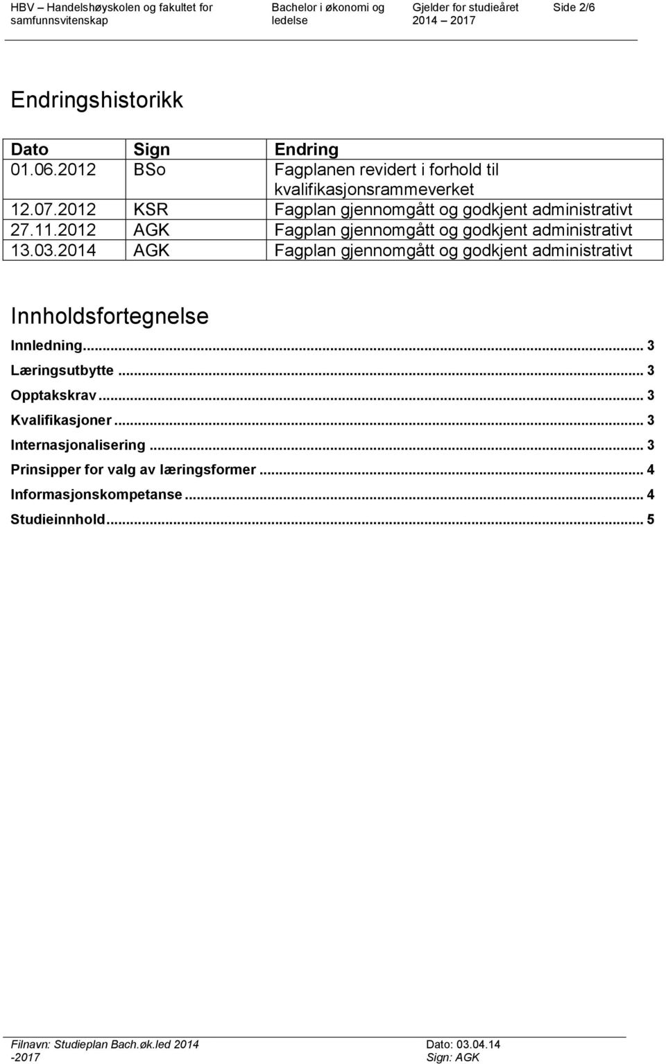 2014 AGK Fagplan gjennomgått og godkjent administrativt Innholdsfortegnelse Innledning... 3 Læringsutbytte... 3 Opptakskrav... 3 Kvalifikasjoner.