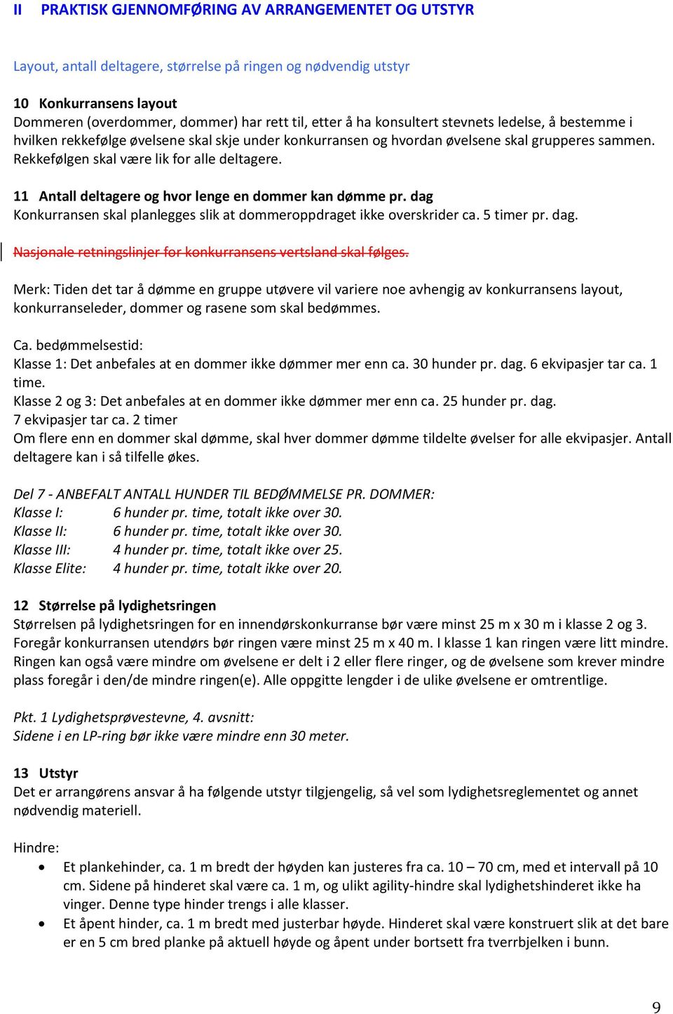 11 Antall deltagere og hvor lenge en dommer kan dømme pr. dag Konkurransen skal planlegges slik at dommeroppdraget ikke overskrider ca. 5 timer pr. dag. Nasjonale retningslinjer for konkurransens vertsland skal følges.