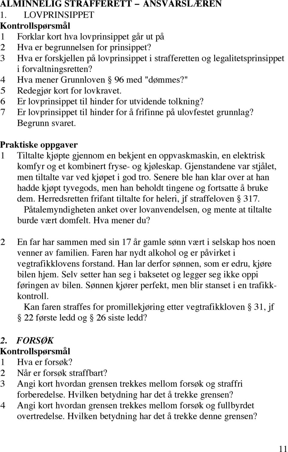 6 Er lovprinsippet til hinder for utvidende tolkning? 7 Er lovprinsippet til hinder for å frifinne på ulovfestet grunnlag? Begrunn svaret.