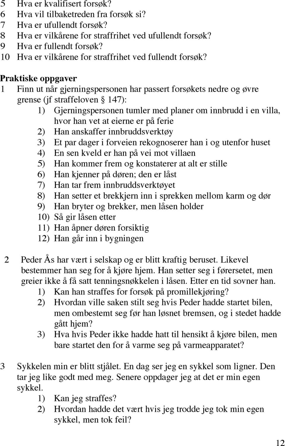 Praktiske oppgaver 1 Finn ut når gjerningspersonen har passert forsøkets nedre og øvre grense (jf straffeloven 147): 1) Gjerningspersonen tumler med planer om innbrudd i en villa, hvor han vet at