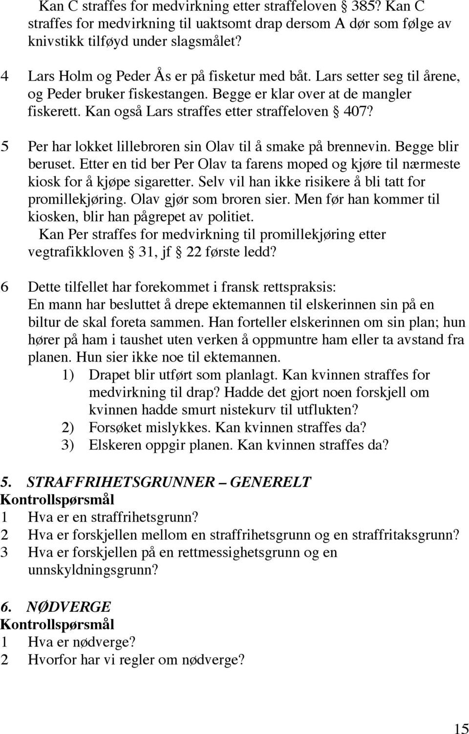 5 Per har lokket lillebroren sin Olav til å smake på brennevin. Begge blir beruset. Etter en tid ber Per Olav ta farens moped og kjøre til nærmeste kiosk for å kjøpe sigaretter.