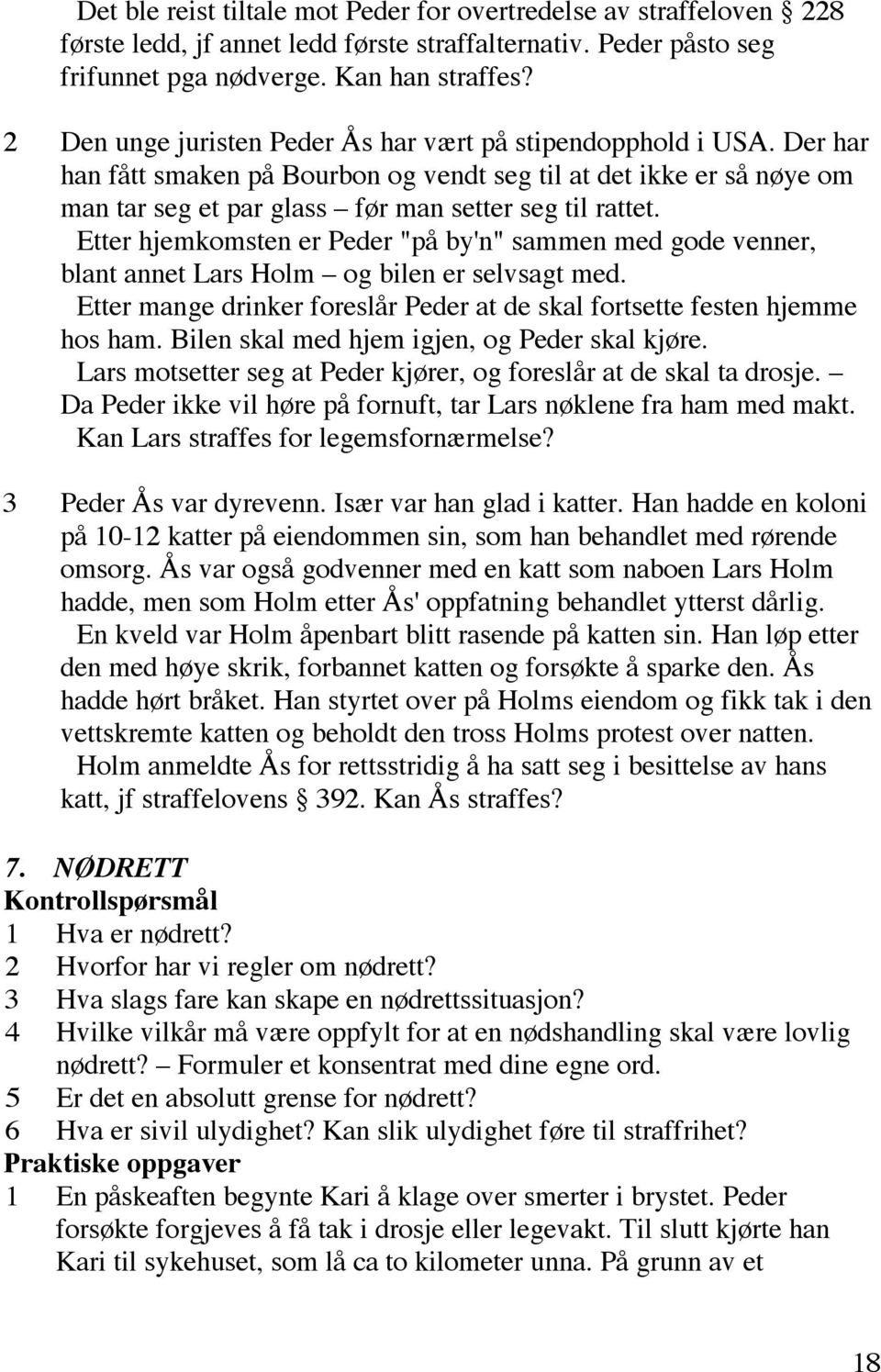 Etter hjemkomsten er Peder "på by'n" sammen med gode venner, blant annet Lars Holm og bilen er selvsagt med. Etter mange drinker foreslår Peder at de skal fortsette festen hjemme hos ham.