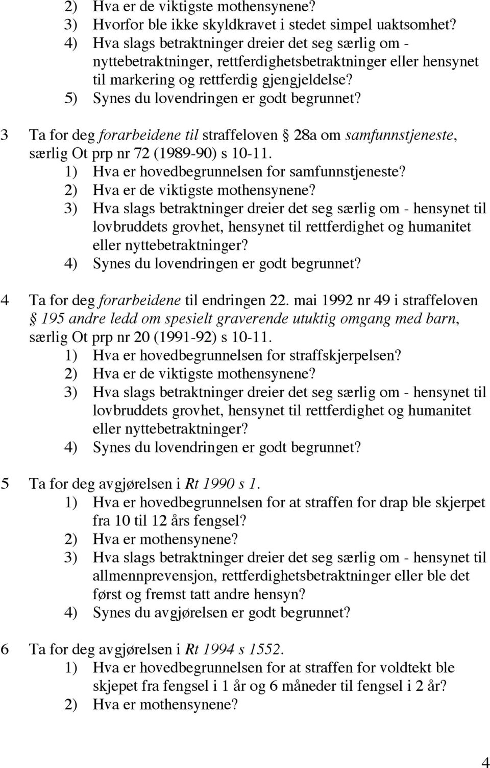 5) Synes du lovendringen er godt begrunnet? 3 Ta for deg forarbeidene til straffeloven 28a om samfunnstjeneste, særlig Ot prp nr 72 (1989-90) s 10-11. 1) Hva er hovedbegrunnelsen for samfunnstjeneste?