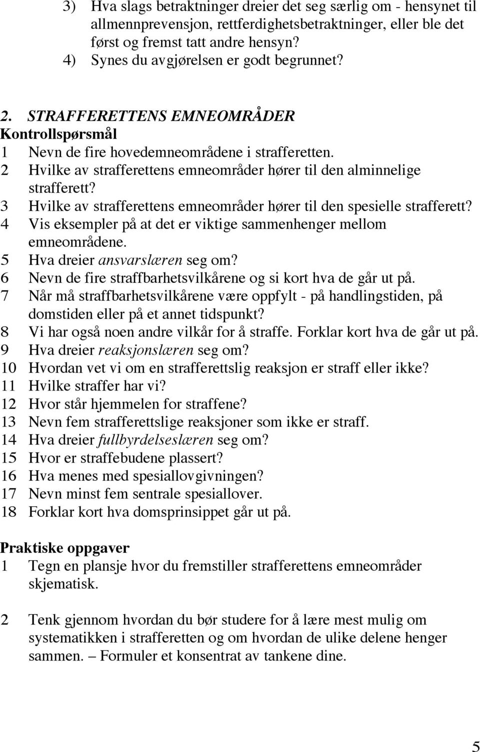 2 Hvilke av strafferettens emneområder hører til den alminnelige strafferett? 3 Hvilke av strafferettens emneområder hører til den spesielle strafferett?