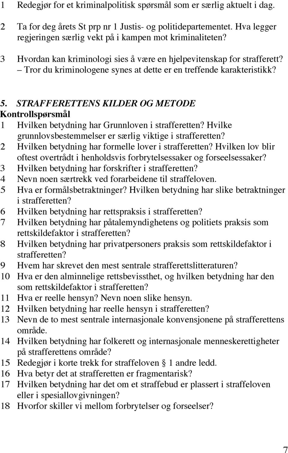 Tror du kriminologene synes at dette er en treffende karakteristikk? 5. STRAFFERETTENS KILDER OG METODE Kontrollspørsmål 1 Hvilken betydning har Grunnloven i strafferetten?