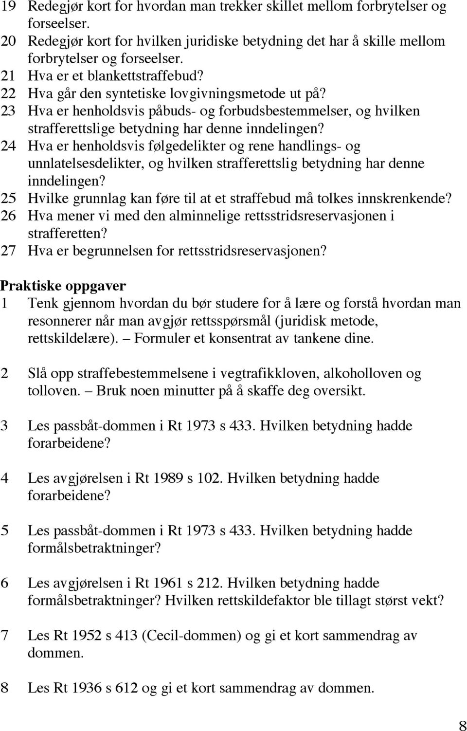 24 Hva er henholdsvis følgedelikter og rene handlings- og unnlatelsesdelikter, og hvilken strafferettslig betydning har denne inndelingen?