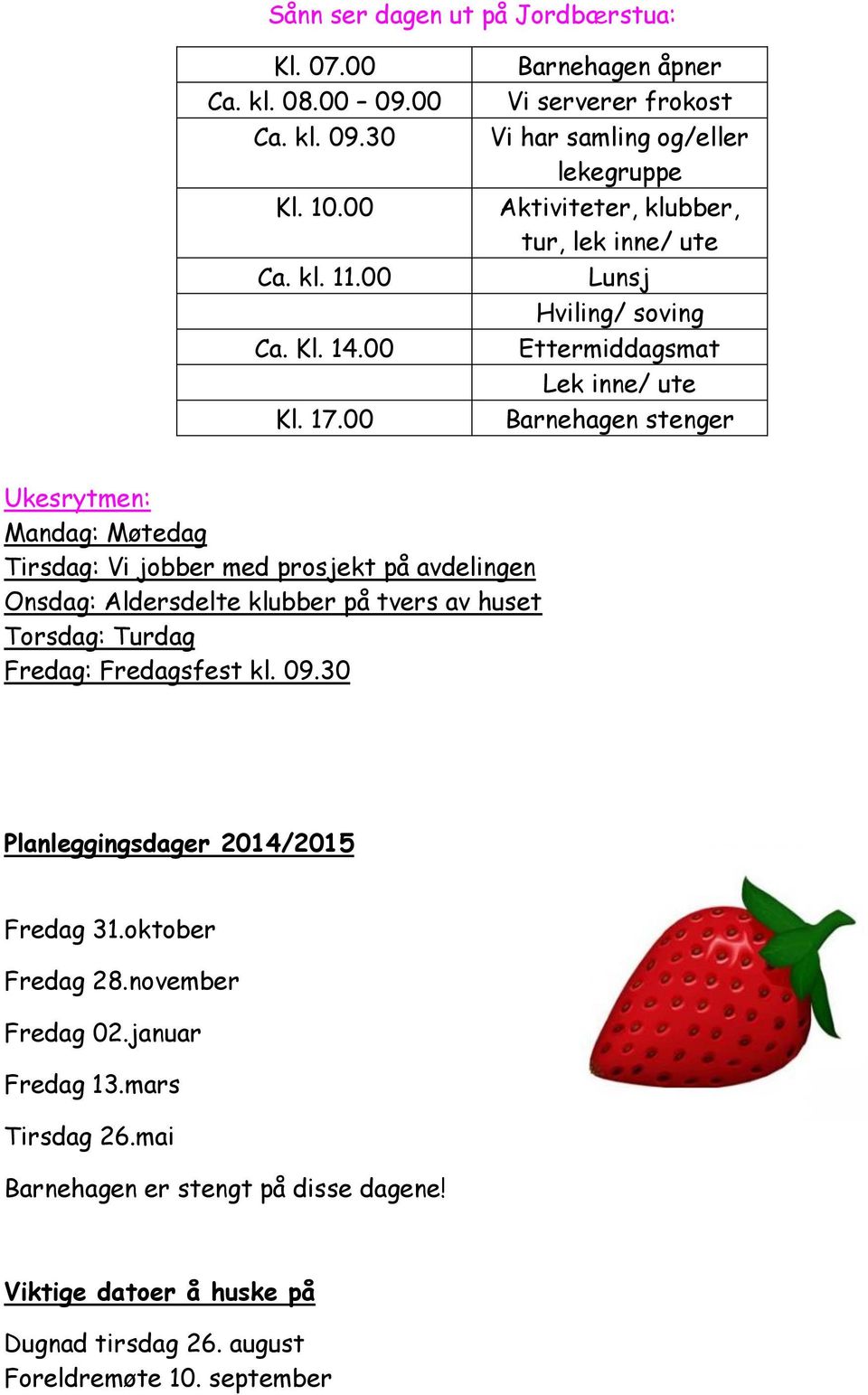 Barnehagen stenger Ukesrytmen: Mandag: Møtedag Tirsdag: Vi jobber med prosjekt på avdelingen Onsdag: Aldersdelte klubber på tvers av huset Torsdag: Turdag Fredag: Fredagsfest