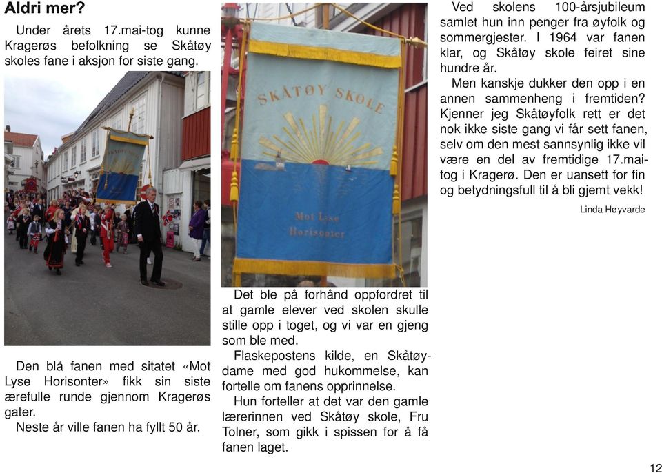 Kjenner jeg Skåtøyfolk rett er det nok ikke siste gang vi får sett fanen, selv om den mest sannsynlig ikke vil være en del av fremtidige 17.mai tog i Kragerø.