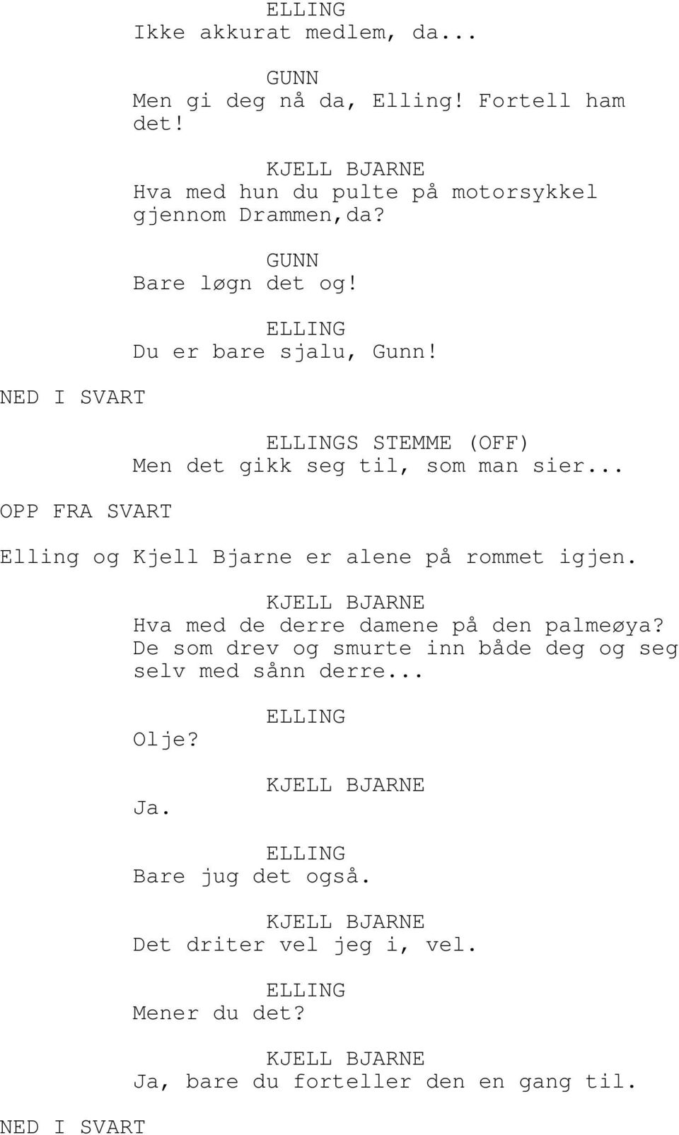 S STEMME (OFF) Men det gikk seg til, som man sier... Elling og Kjell Bjarne er alene på rommet igjen.