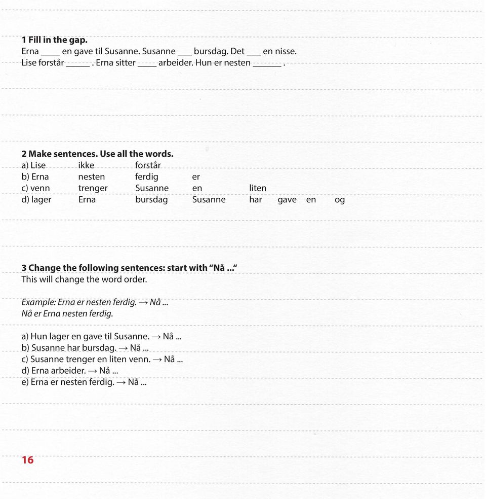 a) Lise ikke forstår b) Erna nesten ferdig er c) venn trenger Susanne en liten d) lager Erna bursdag Susanne har gave en og 3 Change the following