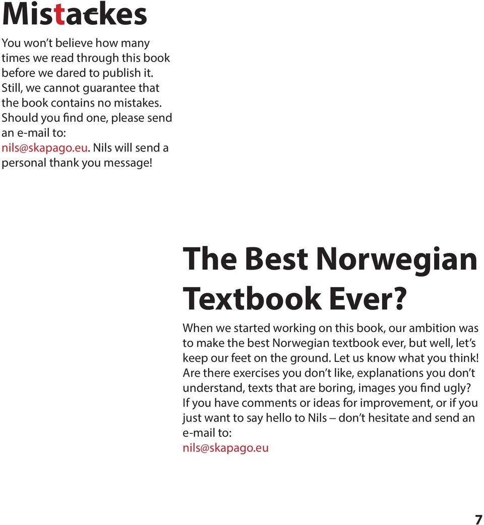 When we started working on this book, our ambition was to make the best Norwegian textbook ever, but well, let s keep our feet on the ground. Let us know what you think!