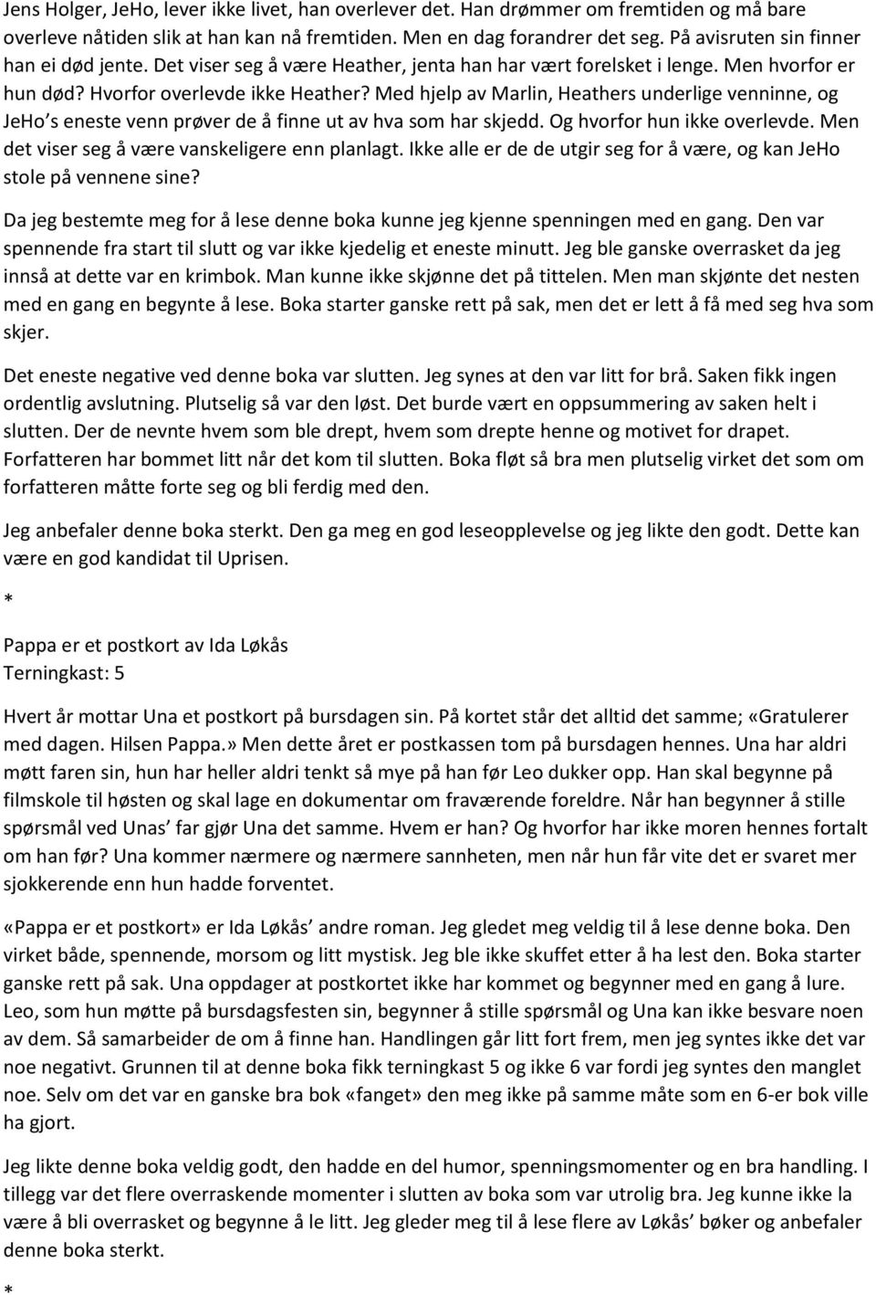 Med hjelp av Marlin, Heathers underlige venninne, og JeHo s eneste venn prøver de å finne ut av hva som har skjedd. Og hvorfor hun ikke overlevde. Men det viser seg å være vanskeligere enn planlagt.